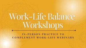 Work-Life Balance Workshops Included in Professional Membership